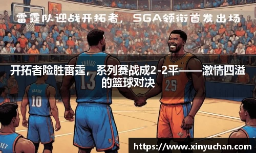 开拓者险胜雷霆，系列赛战成2-2平——激情四溢的篮球对决