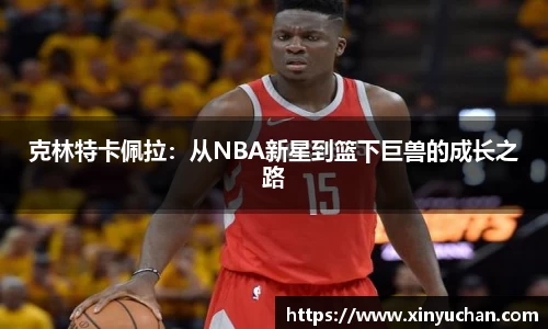 克林特卡佩拉：从NBA新星到篮下巨兽的成长之路
