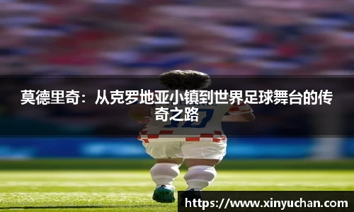 莫德里奇：从克罗地亚小镇到世界足球舞台的传奇之路