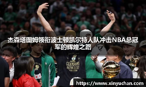杰森塔图姆领衔波士顿凯尔特人队冲击NBA总冠军的辉煌之路